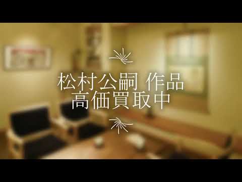 松村公嗣の作品を探しております。高価買取りいたします。【絵画骨董買取プロby秋華洞】 作家別作品買取